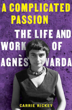 Carrie Rickey A Complicated Passion biografie van Agnès Varda