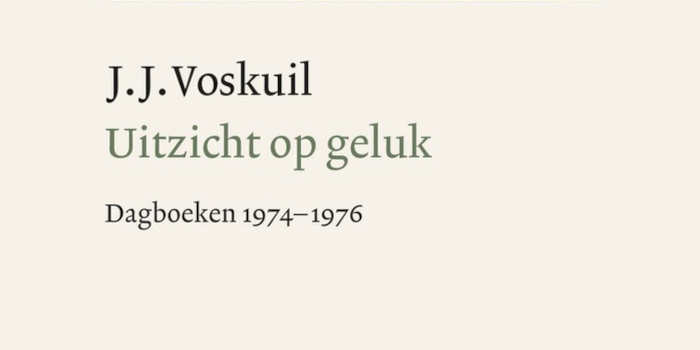 Uitzicht op geluk J.J. Voskuil dagboeken 1974-1976