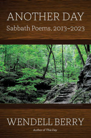 Wendell Berry Another Day Sabbath Poems 2013-2023